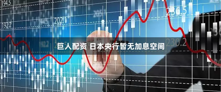巨人配资 日本央行暂无加息空间
