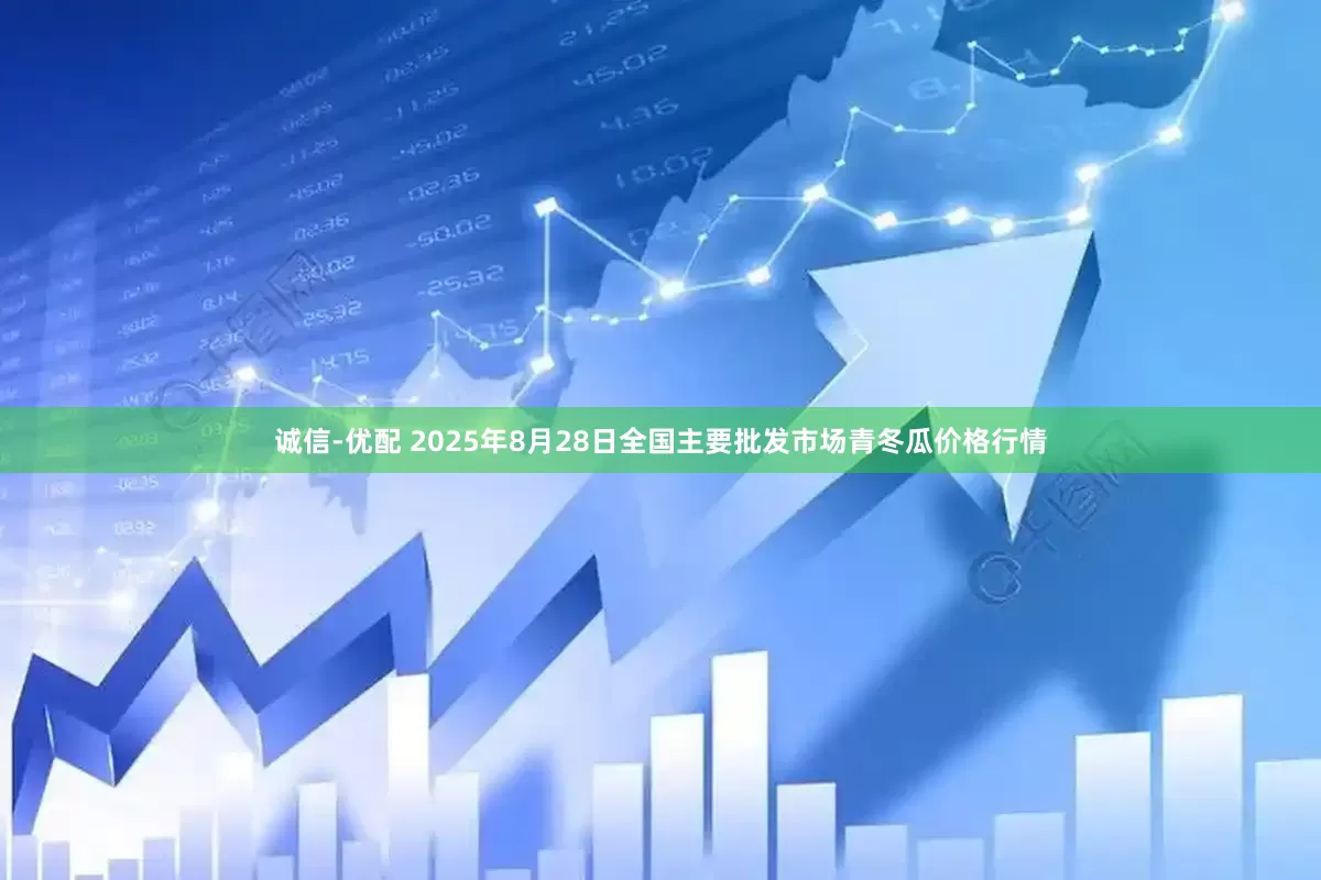 诚信-优配 2025年8月28日全国主要批发市场青冬瓜价格行情
