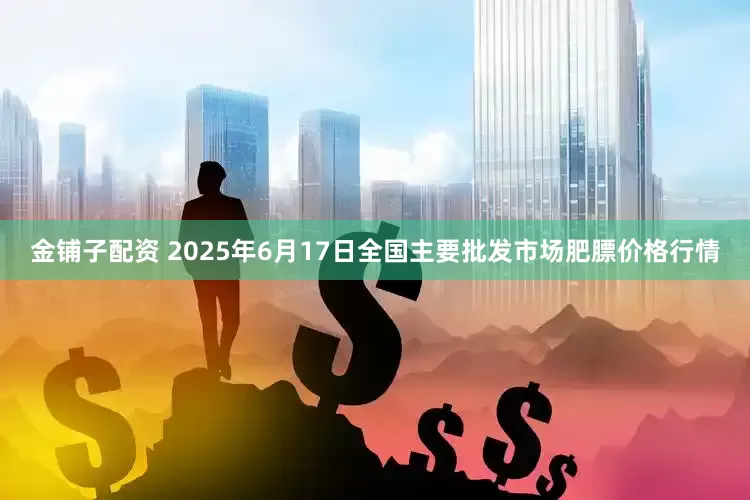 金铺子配资 2025年6月17日全国主要批发市场肥膘价格行情